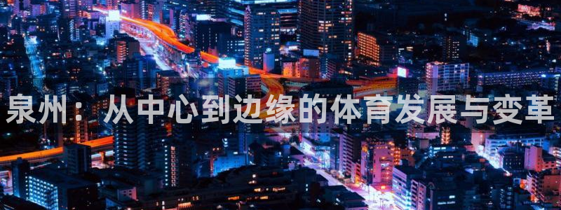 bbin视讯游戏官网：泉州：从中心到边缘的体育发展与变革