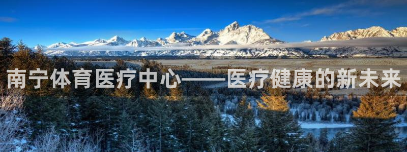 bbin视讯：南宁体育医疗中心——医疗健康的新未来