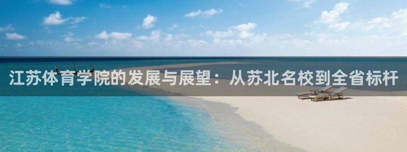bbin视讯：江苏体育学院的发展与展望：从苏北名校到全省标杆